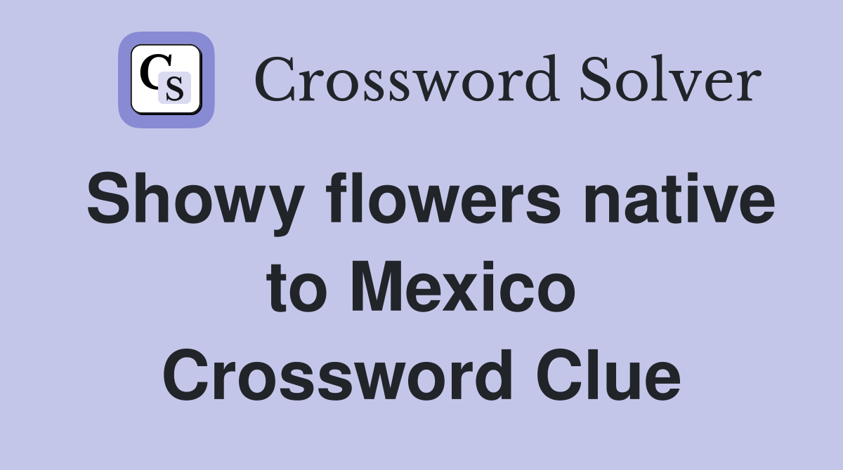 Showy flowers native to Mexico Crossword Clue Answers Crossword Solver